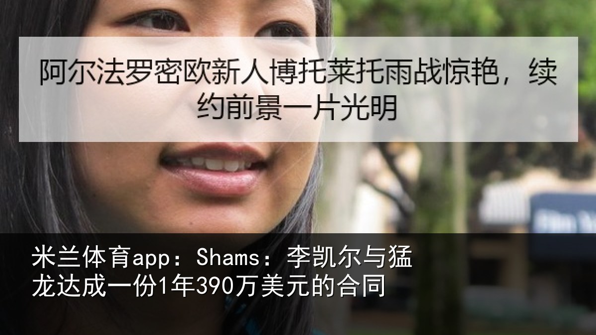 米兰体育app:Shams:李凯尔与猛龙达成相关情况同