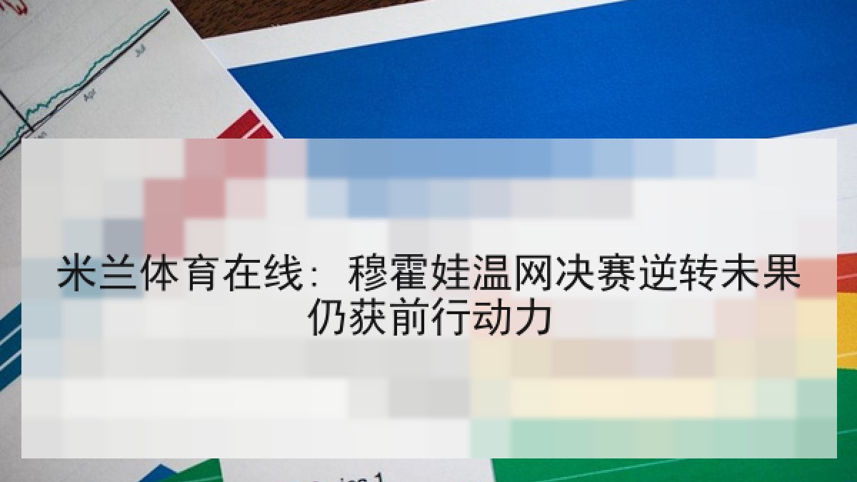 米兰体育在线: 穆霍娃温网决赛逆转未果仍获前行动力