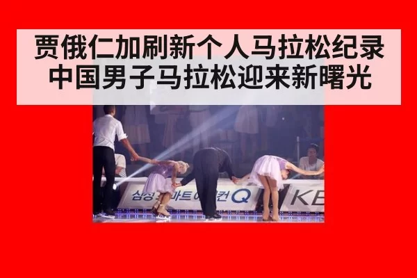 贾俄仁加刷新个人马拉松纪录中国男子马拉松迎来新曙光
